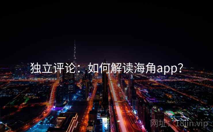 独立评论:如何解读海角app? 独立评论:如何解读海角app?