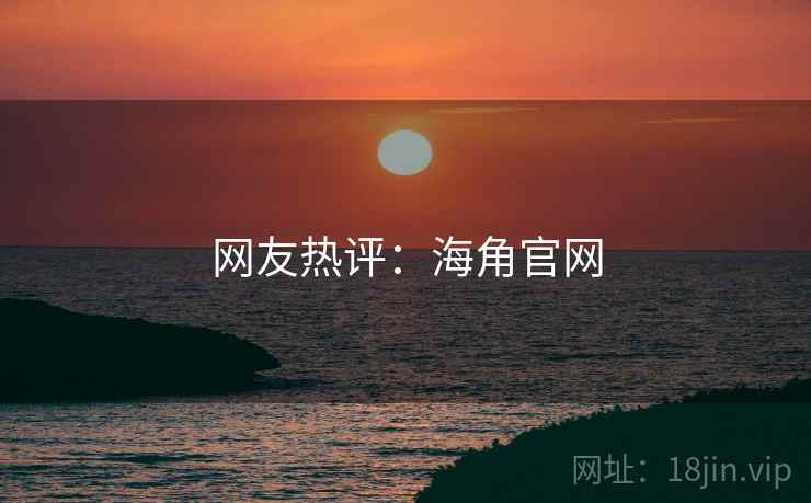 网友热评：海角官网