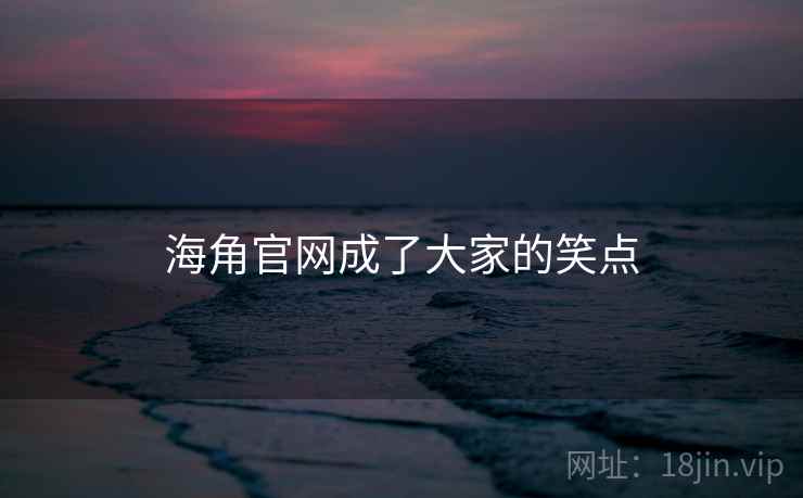 海角官网成了大家的笑点 海角官网成了大家的笑点