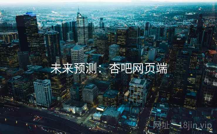 未来预测:杏吧网页端 未来预测:杏吧网页端