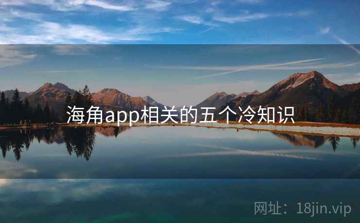 海角app相关的五个冷知识 海角app相关的五个冷知识