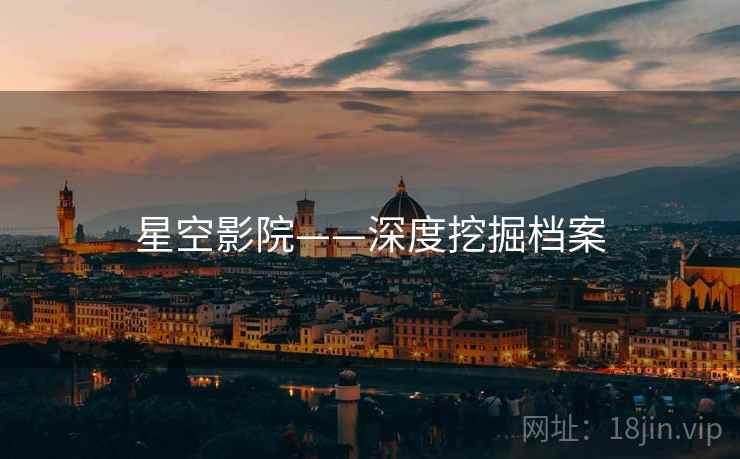 星空影院——深度挖掘档案 星空影院——深度挖掘档案
