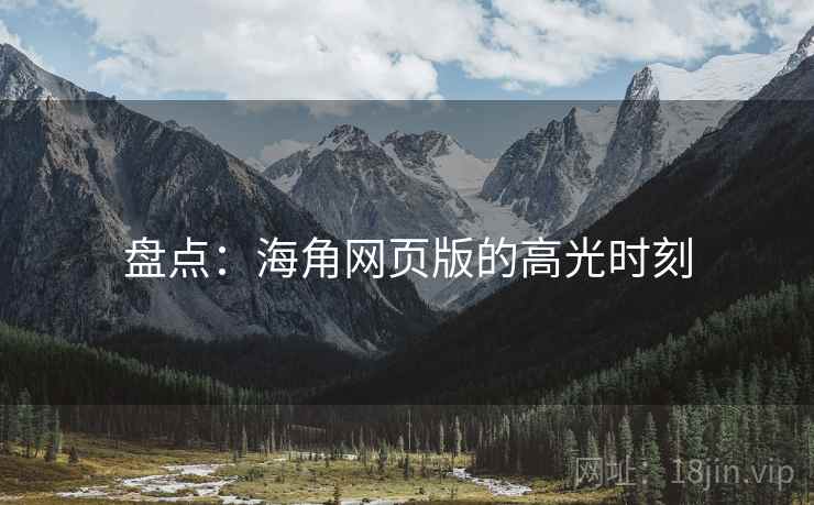 盘点:海角网页版的高光时刻 盘点:海角网页版的高光时刻