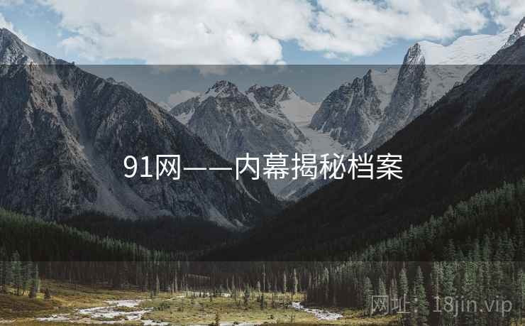 91网——内幕揭秘档案 91网——内幕揭秘档案