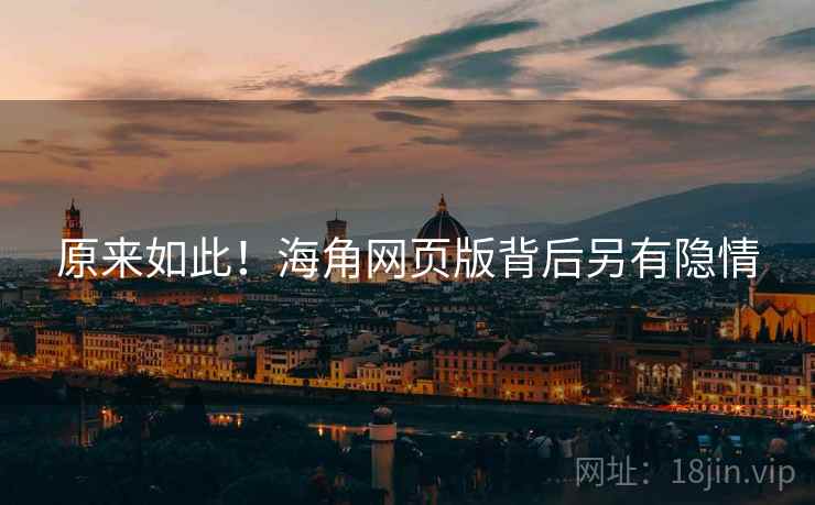 原来如此!海角网页版背后另有隐情